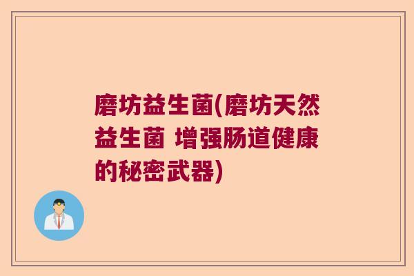 磨坊益生菌(磨坊天然益生菌 增强肠道健康的秘密武器)