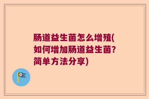 肠道益生菌怎么增殖(如何增加肠道益生菌？简单方法分享)