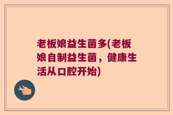 老板娘益生菌多(老板娘自制益生菌，健康生活从口腔开始)