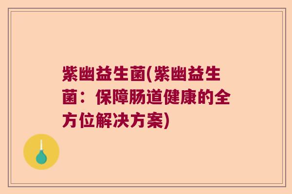 紫幽益生菌(紫幽益生菌：保障肠道健康的全方位解决方案)