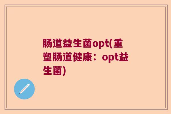 肠道益生菌opt(重塑肠道健康：opt益生菌)