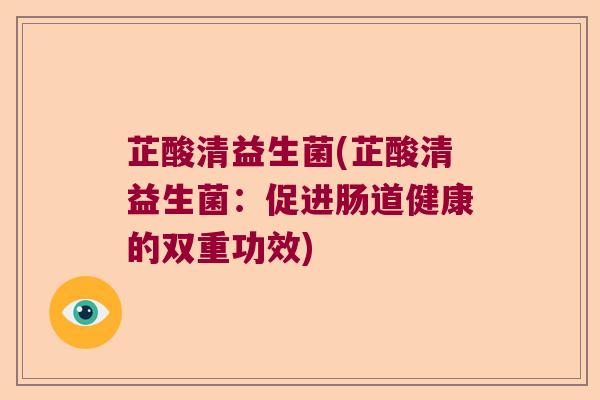 芷酸清益生菌(芷酸清益生菌：促进肠道健康的双重功效)