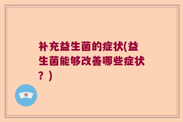 补充益生菌的症状(益生菌能够改善哪些症状？)