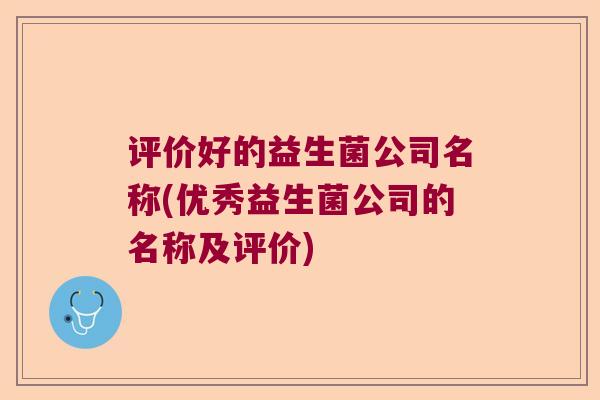 评价好的益生菌公司名称(优秀益生菌公司的名称及评价)