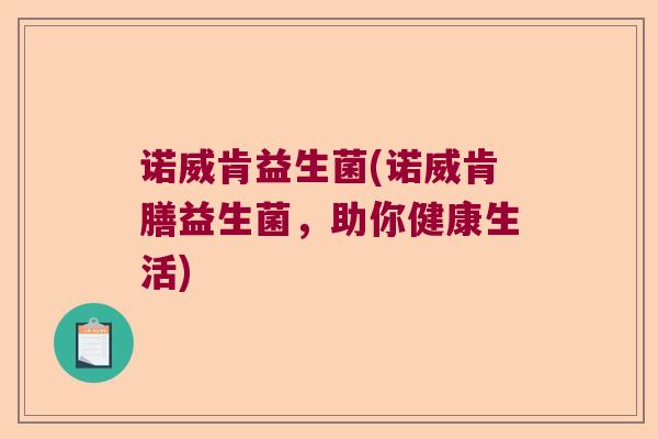 诺威肯益生菌(诺威肯膳益生菌，助你健康生活)