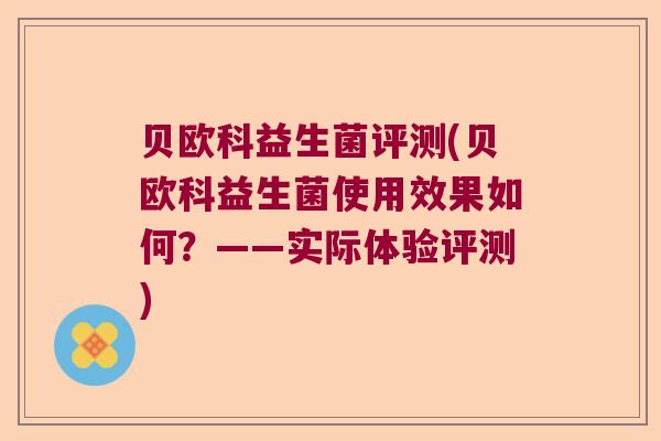 贝欧科益生菌评测(贝欧科益生菌使用效果如何？——实际体验评测)