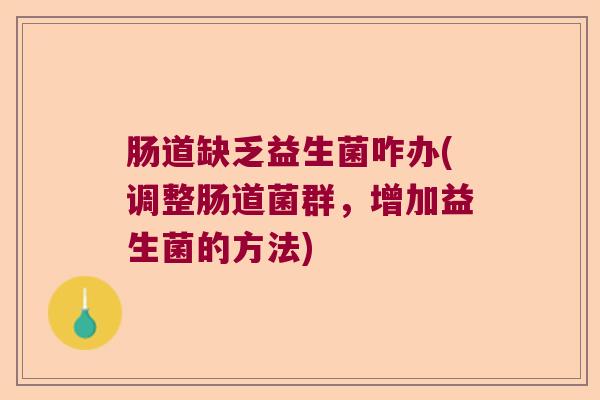 肠道缺乏益生菌咋办(调整肠道菌群，增加益生菌的方法)