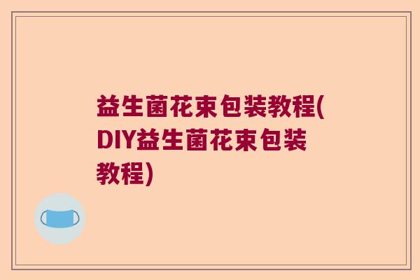益生菌花束包装教程(DIY益生菌花束包装教程)