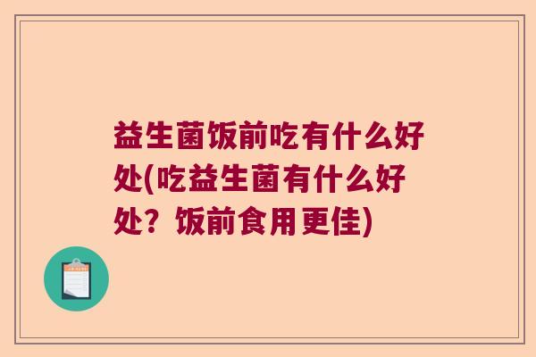 益生菌饭前吃有什么好处(吃益生菌有什么好处？饭前食用更佳)