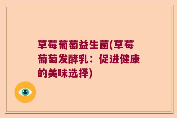草莓葡萄益生菌(草莓葡萄发酵乳：促进健康的美味选择)