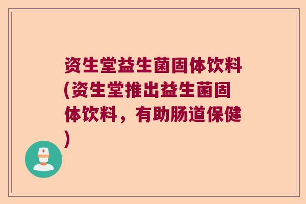 资生堂益生菌固体饮料(资生堂推出益生菌固体饮料，有助肠道保健)