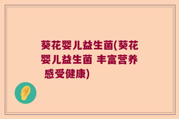 葵花婴儿益生菌(葵花婴儿益生菌 丰富营养 感受健康)
