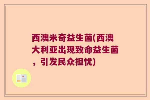 西澳米奇益生菌(西澳大利亚出现致命益生菌，引发民众担忧)