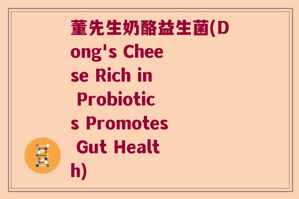 董先生奶酪益生菌(Dong's Cheese Rich in Probiotics Promotes Gut Health)