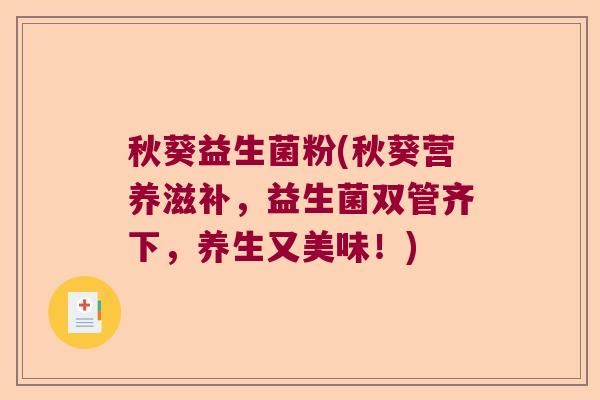 秋葵益生菌粉(秋葵营养滋补，益生菌双管齐下，养生又美味！)