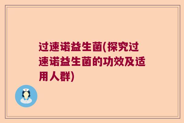 过速诺益生菌(探究过速诺益生菌的功效及适用人群)