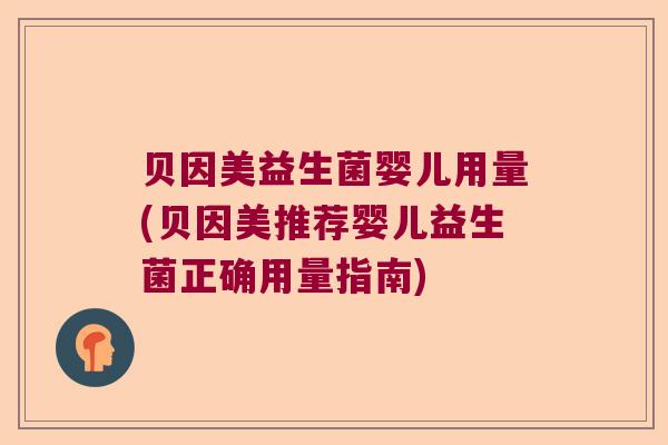 贝因美益生菌婴儿用量(贝因美推荐婴儿益生菌正确用量指南)