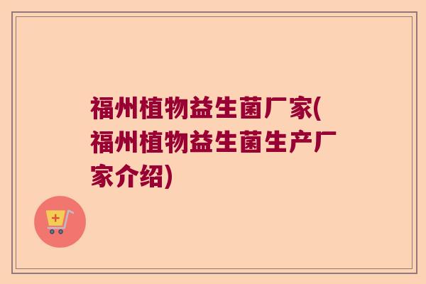 福州植物益生菌厂家(福州植物益生菌生产厂家介绍)