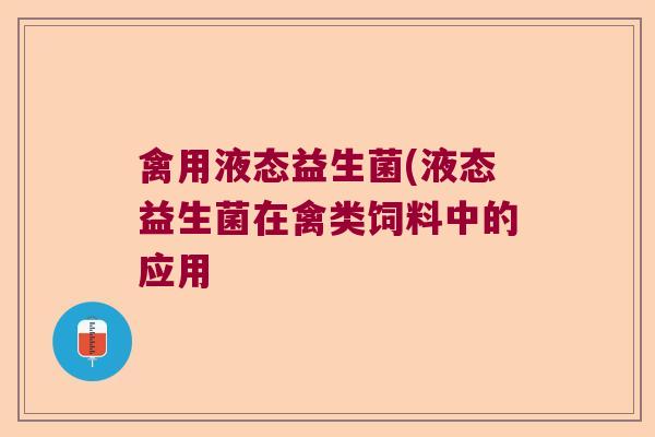 禽用液态益生菌(液态益生菌在禽类饲料中的应用