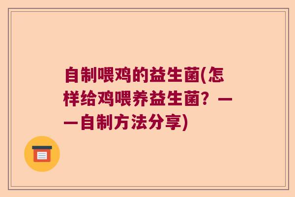 自制喂鸡的益生菌(怎样给鸡喂养益生菌?——自制方法分享) 自制喂鸡的益生菌(怎样给鸡喂养益生菌?——自制方法分享)