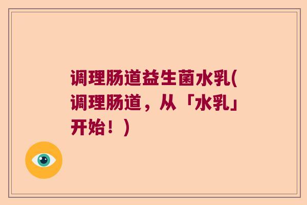 调理肠道益生菌水乳(调理肠道，从「水乳」开始！)