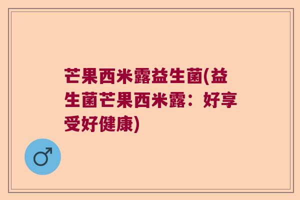 芒果西米露益生菌(益生菌芒果西米露：好享受好健康)