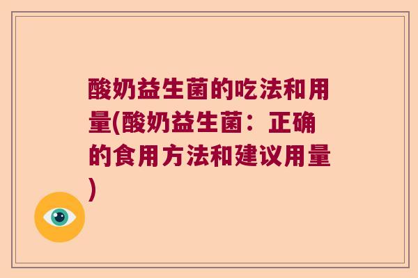 酸奶益生菌的吃法和用量(酸奶益生菌：正确的食用方法和建议用量)