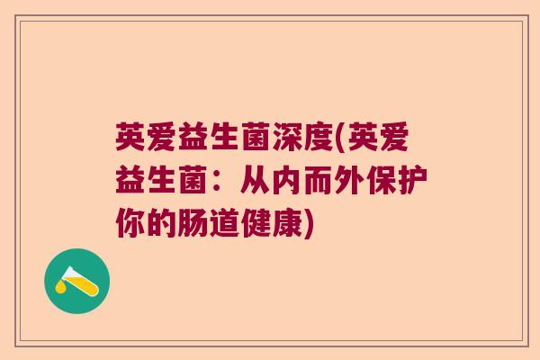 英爱益生菌深度(英爱益生菌：从内而外保护你的肠道健康)