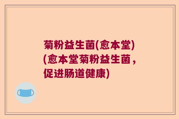 菊粉益生菌(愈本堂)(愈本堂菊粉益生菌，促进肠道健康)