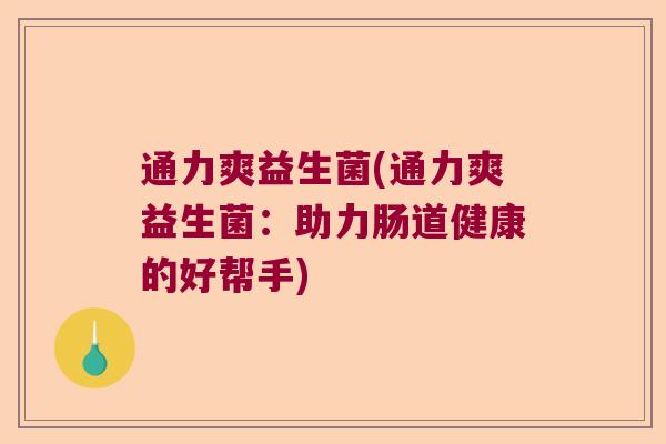 通力爽益生菌(通力爽益生菌：助力肠道健康的好帮手)