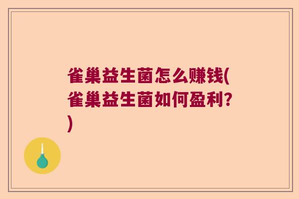 雀巢益生菌怎么赚钱(雀巢益生菌如何盈利?) 雀巢益生菌怎么赚钱(雀巢益生菌如何盈利?)