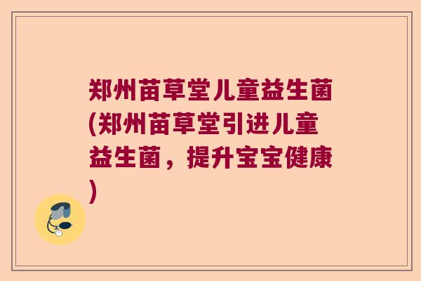 郑州苗草堂儿童益生菌(郑州苗草堂引进儿童益生菌，提升宝宝健康)