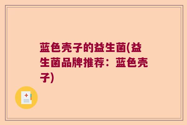 蓝色壳子的益生菌(益生菌品牌推荐:蓝色壳子) 蓝色壳子的益生菌(益生菌品牌推荐:蓝色壳子)