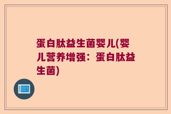 蛋白肽益生菌婴儿(婴儿营养增强：蛋白肽益生菌)
