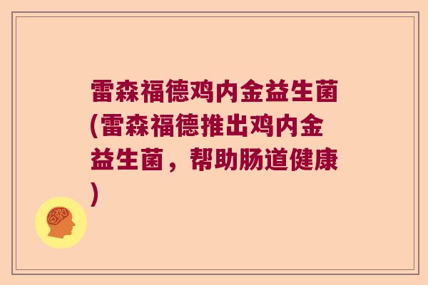 雷森福德鸡内金益生菌(雷森福德推出鸡内金益生菌，帮助肠道健康)
