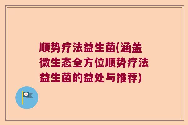 顺势疗法益生菌(涵盖微生态全方位顺势疗法益生菌的益处与推荐) 顺势疗法益生菌(涵盖微生态全方位顺势疗法益生菌的益处与推荐)