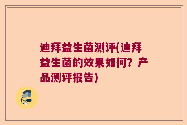 迪拜益生菌测评(迪拜益生菌的效果如何？产品测评报告)