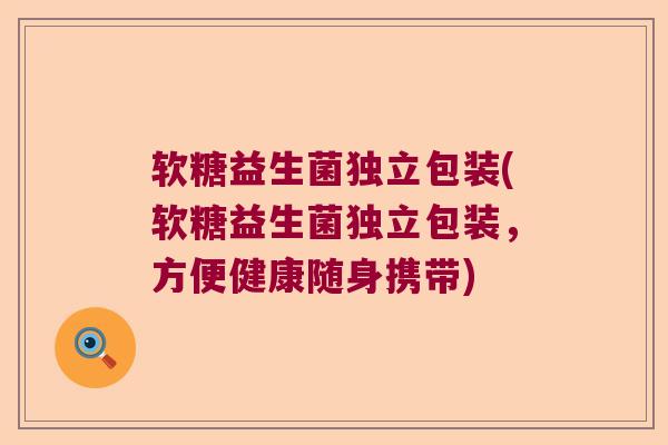 软糖益生菌独立包装(软糖益生菌独立包装，方便健康随身携带)