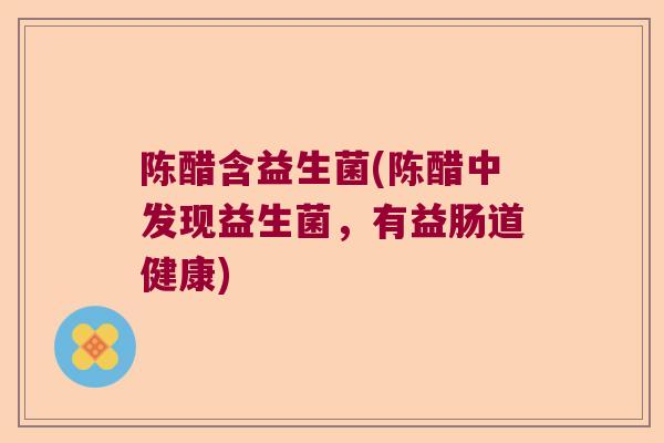 陈醋含益生菌(陈醋中发现益生菌，有益肠道健康)