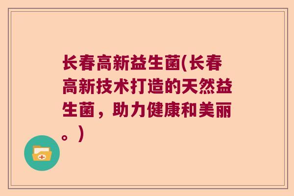 长春高新益生菌(长春高新技术打造的天然益生菌，助力健康和美丽。)
