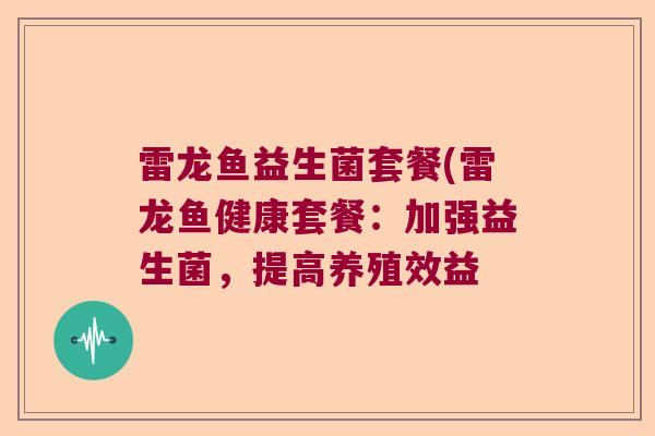 雷龙鱼益生菌套餐(雷龙鱼健康套餐：加强益生菌，提高养殖效益