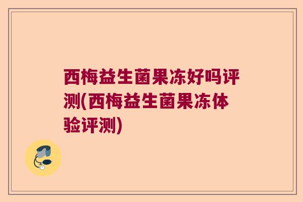 西梅益生菌果冻好吗评测(西梅益生菌果冻体验评测)