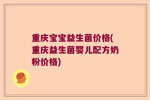 重庆宝宝益生菌价格(重庆益生菌婴儿配方奶粉价格) 重庆宝宝益生菌价格(重庆益生菌婴儿配方奶粉价格)