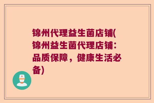 锦州代理益生菌店铺(锦州益生菌代理店铺：品质保障，健康生活必备)