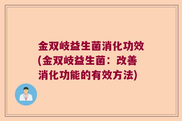 金双岐益生菌消化功效(金双岐益生菌：改善消化功能的有效方法)