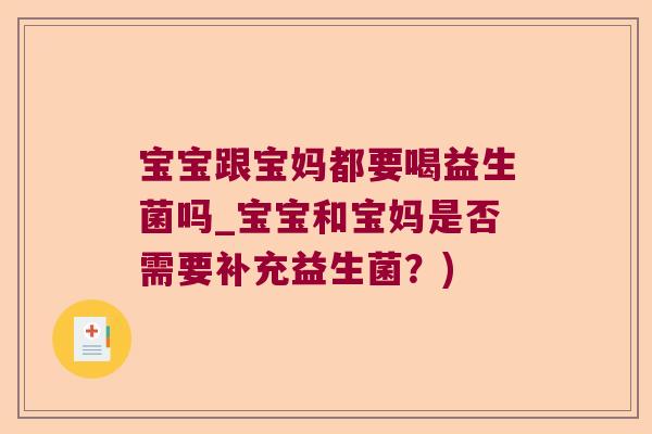 宝宝跟宝妈都要喝益生菌吗_宝宝和宝妈是否需要补充益生菌？)