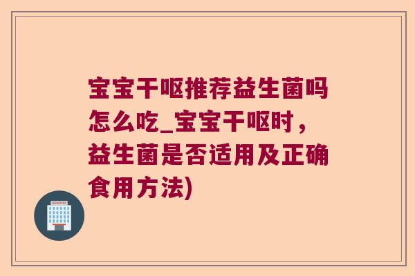 宝宝干呕推荐益生菌吗怎么吃_宝宝干呕时,益生菌是否适用及正确食用方法) 宝宝干呕推荐益生菌吗怎么吃_宝宝干呕时,益生菌是否适用及正确食用方法)
