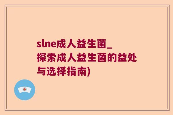 slne成人益生菌_探索成人益生菌的益处与选择指南) slne成人益生菌_探索成人益生菌的益处与选择指南)