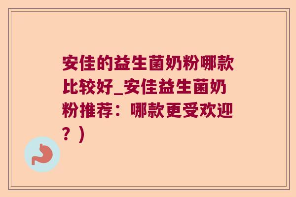 安佳的益生菌奶粉哪款比较好_安佳益生菌奶粉推荐：哪款更受欢迎？)