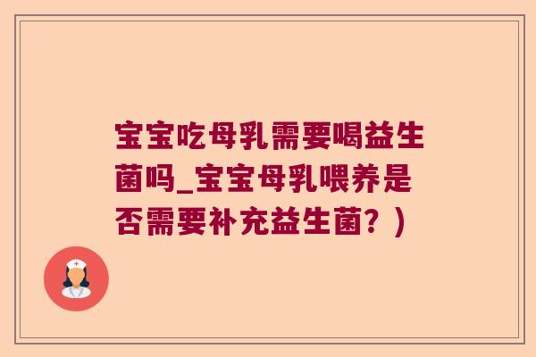 宝宝吃母乳需要喝益生菌吗_宝宝母乳喂养是否需要补充益生菌？)